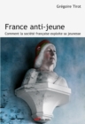 Image for France anti-jeune: Comment la societe francaise exploite sa jeunesse