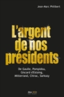 Image for L&#39;argent de nos presidents: De Gaulle, Pompidou, Giscard d&#39;Estaing, Mitterrand, Chirac, Sarkozy