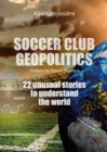 Image for Soccer club geopolitics: 22 unusual stories to understand the world
