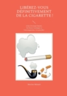 Image for Liberez-vous definitivement de la cigarette ! : Grace a la magie lunaire, les Forces Cosmiques et l&#39;autosuggestion, c&#39;est possible !