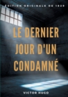 Image for Le Dernier Jour d&#39;un condamne : un plaidoyer de Victor Hugo pour l&#39;abolition de la peine de mort (edition originale de 1829)