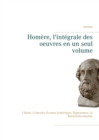 Image for Homere, l&#39;integrale des oeuvres en un seul volume : L&#39;Iliade, L&#39;Odyssee, Hymnes homeriques, Epigrammes, La Batrachomyomachie