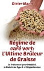 Image for Regime de cafe vert : L&#39;Ultime Bruleur de Graisse: Le Traitement pour l&#39;Obesite, le Diabete de Type 2 et l&#39;Hypertension