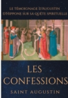 Image for Les Confessions de Saint Augustin : le t?moignage d&#39;Augustin d&#39;Hippone sur sa qu?te spirituelle