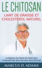Image for Le Chitosan - Liant de Graisse et Cholesterol Naturel : Le Regime De Perte De Poids Que L&#39;Industrie Ne Veut Pas Que Vous Sachiez