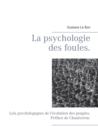 Image for La psychologie des foules. : Lois psychologiques de l&#39;evolution des peuples. Preface de Chaulveron.