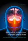 Image for Manuel de preparation mentale a la reussite : Les 100 secrets de ceux qui reussissent Tout
