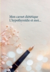 Image for Mon carnet dietetique : l&#39;hypothyroidie et moi...