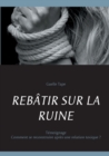 Image for Rebatir Sur La Ruine : Comment se reconstruire apres une relation toxique ?