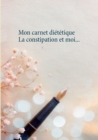 Image for Mon carnet dietetique : la constipation et moi...