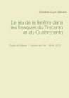 Image for Le jeu de la fenetre dans les fresques du Trecento et du Quattrocento : Etude de Master 1 -Histoire de l&#39;Art - INHA- 2015