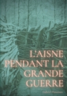 Image for L&#39;Aisne pendant la grande guerre : Le quotidien d&#39;un departement sous le feu de 1914-1918