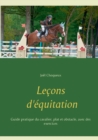 Image for Lecons d&#39;equitation : Guide pratique du cavalier, plat et obstacle, avec des exercices