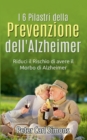 Image for I 6 Pilastri della Prevenzione dell&#39;Alzheimer : Riduci il Rischio di avere il Morbo di Alzheimer
