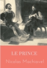 Image for Le Prince : un traite politique ecrit au debut du XVIe siecle par Nicolas Machiavel, homme politique et ecrivain florentin, qui montre comment devenir prince et le rester, analysant des exemples de l&#39;