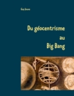 Image for Du geocentrisme au Big Bang : Les grandes etapes de l&#39;astronomie et de l&#39;astrophysique