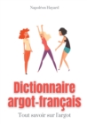 Image for Dictionnaire Argot-Francais : Tous savoir sur l&#39;argot: expressions familieres, jurons, jeux de mots, et autres formules argotiques