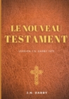Image for Le Nouveau Testament : Traduction J. N. Darby 1872 suivant un texte de la Bible venant de l&#39;original grec