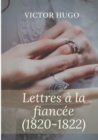 Image for Lettres a la fiancee (1820-1822) : oeuvres posthumes de Victor Hugo