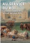 Image for Au service du Roi : Memoires inedits d&#39;un officier de Louis XIV