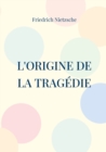 Image for L&#39;Origine de la Tragedie : La Naissance de la Tragedie