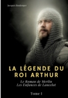 Image for La Legende du roi Arthur : Tome I: Le Roman de Merlin - Les Enfances de Lancelot