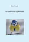 Image for Un oiseau sauve un prisonnier