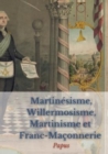 Image for Martinesisme, Willermosisme, Martinisme et Franc-Maconnerie : la quatre piliers de l&#39;esoterisme: edition integrale annotee