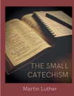 Image for The Small Catechism : Luther&#39;s Little Instruction Book