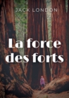 Image for La force des forts : une nouvelle prehistorique (et humoristique) de Jack London