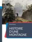 Image for Histoire d&#39;une Montagne : un traite geographique sur la montagne et ses paysages ecrits de maniere poetique par Elisee Reclus