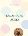 Image for Les Amours jaunes : Recueil de poesie de Tristan Corbiere