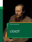 Image for L&#39;Idiot : un roman de l&#39;ecrivain russe Fiodor Dostoievski