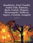 Image for Baudelaire, Paul Claudel, Andre Gide, Rameau, Bach, Franck, Wagner, Moussorgsky, Debussy, Ingres, Cezanne, Gauguin : Les etudes et biographies d&#39;artistes de Jacques Riviere