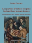 Image for Les parties d&#39;echecs les plus instructives jamais jouees : 62 chefs-d&#39;oeuvre de la strategie moderne des echecs