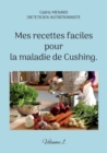Image for Mes recettes faciles pour la maladie de Cushing. : Volume 1.