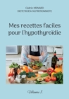 Image for Mes recettes faciles pour l&#39;hypothyroidie. : Volume 1.