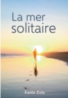 Image for La mer solitaire : L&#39;Oeuvre inedite d&#39;Emile Zola (Edition Grand Format)