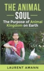 Image for The animal soul : The Purpose of Animal Kingdom on Earth