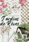 Image for Jardins de reves : Un voyage sensoriel avec 50 illustrations envoutantes de scenes de jardins francais et de lieux luxuriants