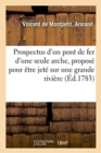 Image for Prospectus d&#39;Un Pont de Fer d&#39;Une Seule Arche
