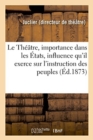 Image for Le Theatre, son importance dans les Etats, influence qu&#39;il exerce sur l&#39;instruction des peuples