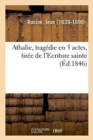 Image for Athalie, Tragedie En 5 Actes, Tiree de l&#39;Ecriture Sainte