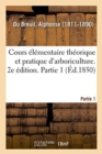 Image for Cours ?l?mentaire Th?orique Et Pratique d&#39;Arboriculture. 2e ?dition. Partie 1
