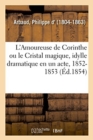 Image for L&#39;Amoureuse de Corinthe Ou Le Cristal Magique, Idylle Dramatique En Un Acte Et En Vers, 1852-1853