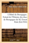Image for L&#39;H?tel de Bourgogne. Extrait de l&#39;Histoire Des Ducs de Bourgogne de M. Ernest Petit