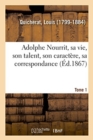 Image for Adolphe Nourrit, Sa Vie, Son Talent, Son Caract?re, Sa Correspondance. Tome 1