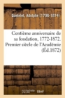 Image for Centi?me Anniversaire de Sa Fondation, 1772-1872. Premier Si?cle de l&#39;Acad?mie