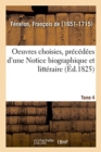 Image for Oeuvres Choisies, Pr?c?d?es d&#39;Une Notice Biographique Et Litt?raire. Tome 4