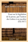 Image for Essai Sur La L?gislation de la Presse, Par l&#39;Auteur Des Lettres ? Un Jacobin